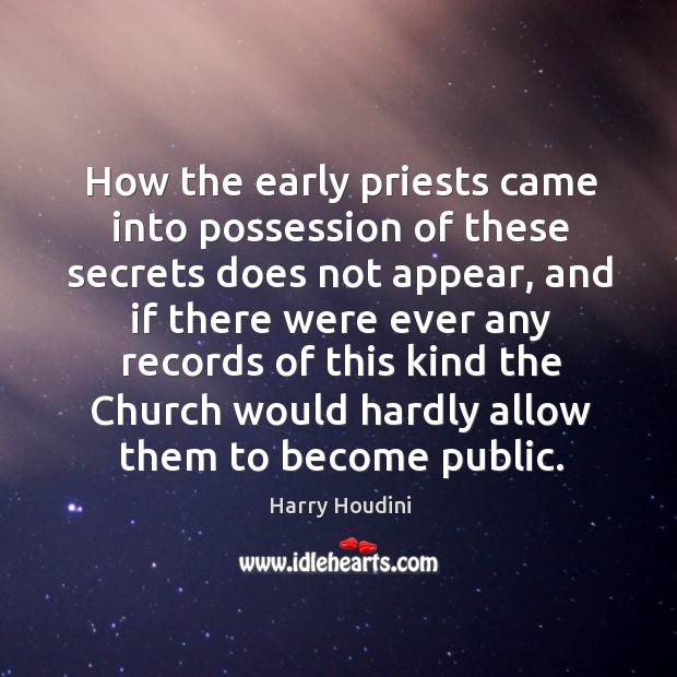 How the early priests came into possession of these secrets does not appear, and if there were ever any Harry Houdini Picture Quote