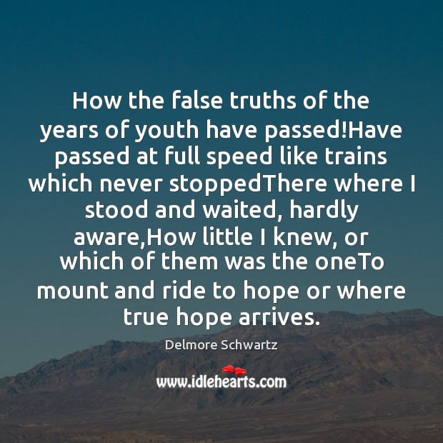 How the false truths of the years of youth have passed!Have Delmore Schwartz Picture Quote
