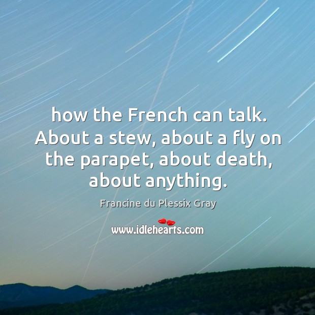 How the French can talk. About a stew, about a fly on Francine du Plessix Gray Picture Quote