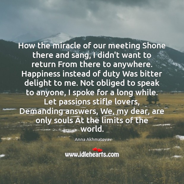 How the miracle of our meeting Shone there and sang, I didn’t Image