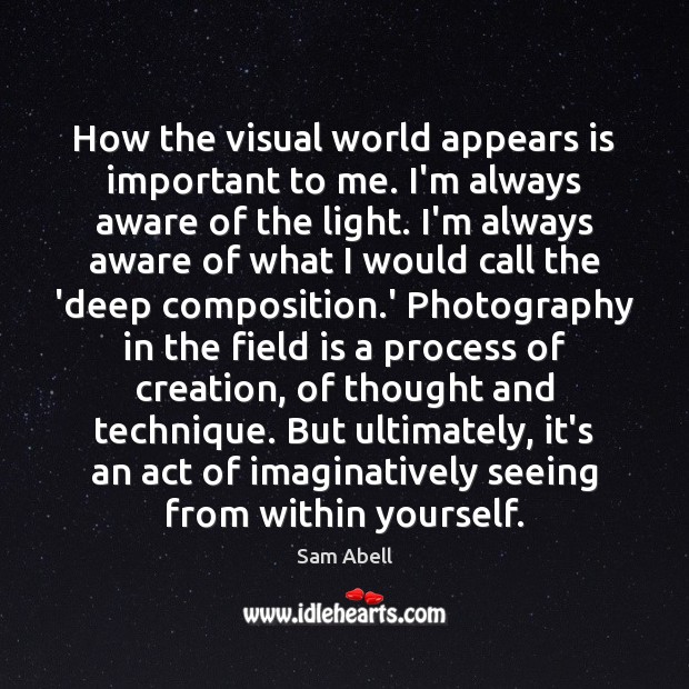 How the visual world appears is important to me. I’m always aware Image