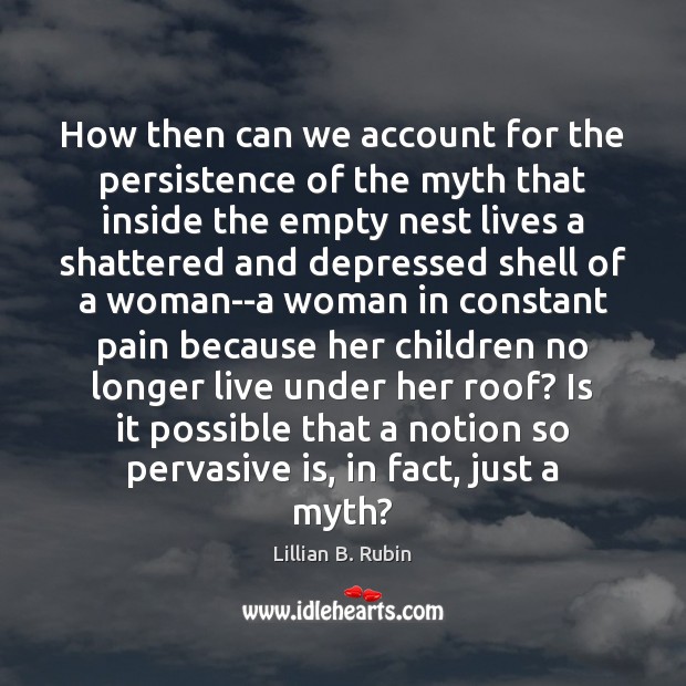 How then can we account for the persistence of the myth that Lillian B. Rubin Picture Quote