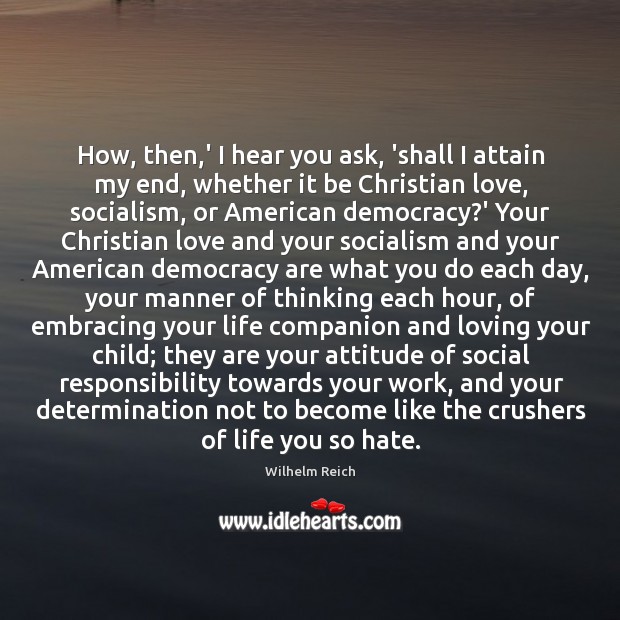 How, then,’ I hear you ask, ‘shall I attain my end, Social Responsibility Quotes Image