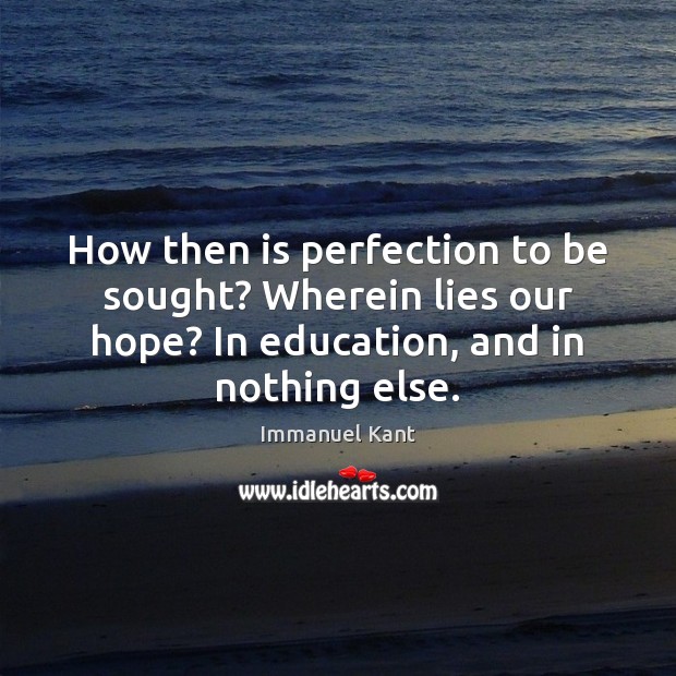 How then is perfection to be sought? Wherein lies our hope? In Immanuel Kant Picture Quote