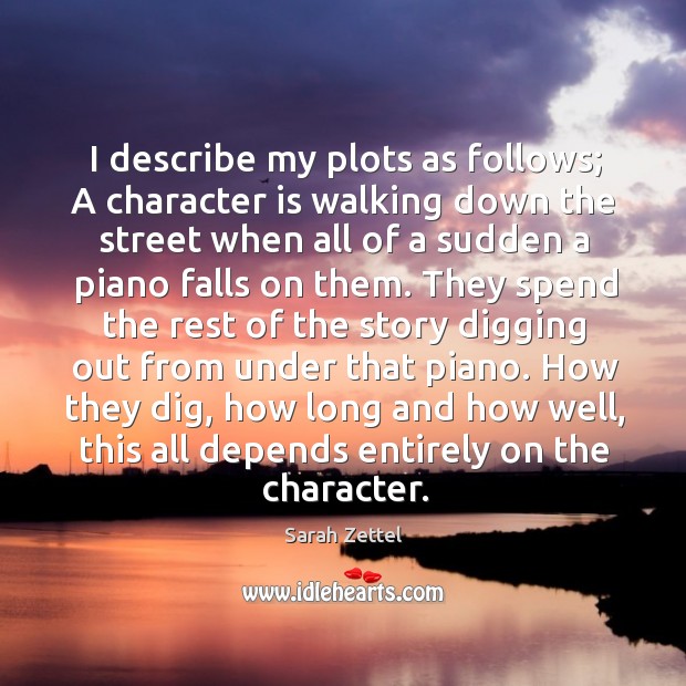 How they dig, how long and how well, this all depends entirely on the character. Character Quotes Image
