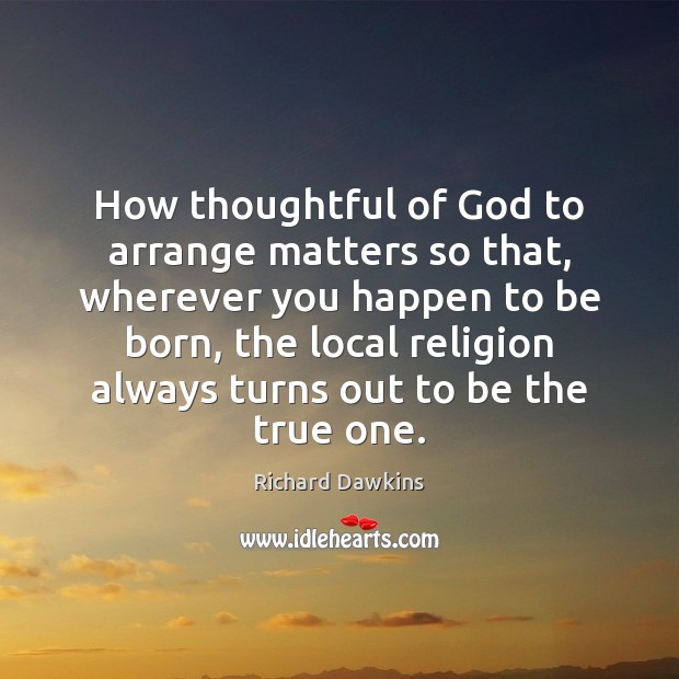 How thoughtful of God to arrange matters so that, wherever you happen Image