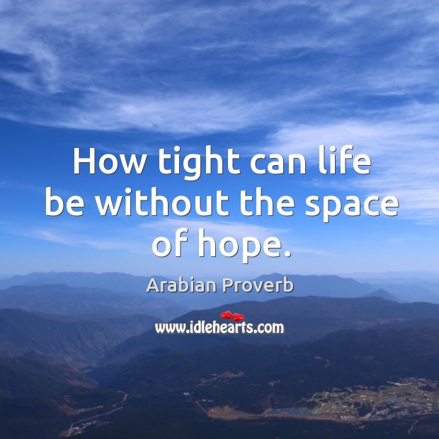 How tight can life be without the space of hope. Arabian Proverbs Image