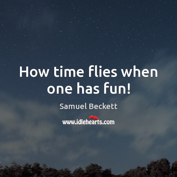 How time flies when one has fun! Samuel Beckett Picture Quote