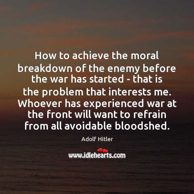 How to achieve the moral breakdown of the enemy before the war Adolf Hitler Picture Quote