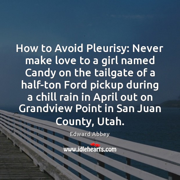 How to Avoid Pleurisy: Never make love to a girl named Candy Edward Abbey Picture Quote