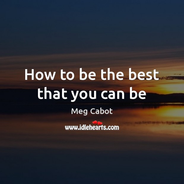 How to be the best that you can be Meg Cabot Picture Quote