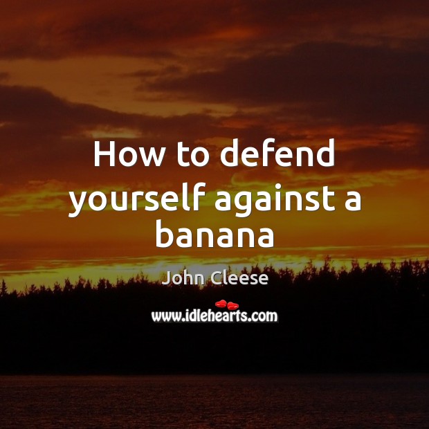 How to defend yourself against a banana John Cleese Picture Quote