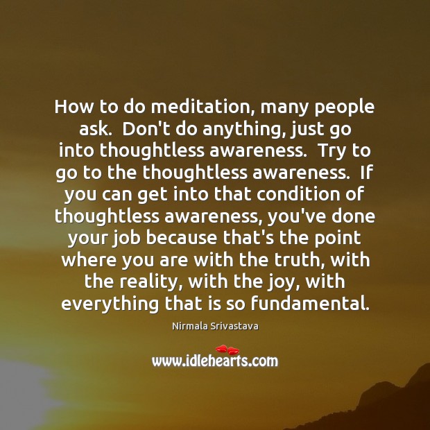 How to do meditation, many people ask.  Don’t do anything, just go Image