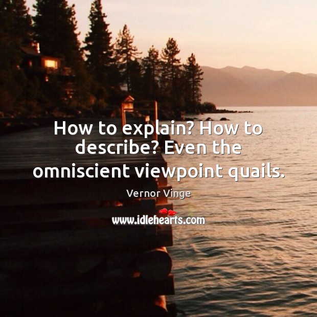 How to explain? How to describe? Even the omniscient viewpoint quails. Vernor Vinge Picture Quote