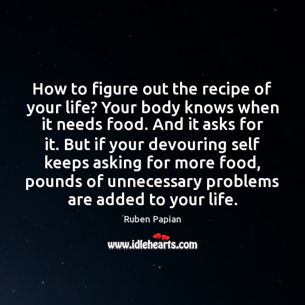 How to figure out the recipe of your life? Your body knows Ruben Papian Picture Quote