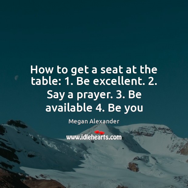How to get a seat at the table: 1. Be excellent. 2. Say a Be You Quotes Image