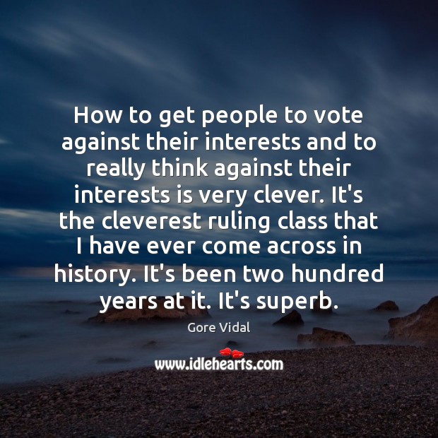 How to get people to vote against their interests and to really Gore Vidal Picture Quote