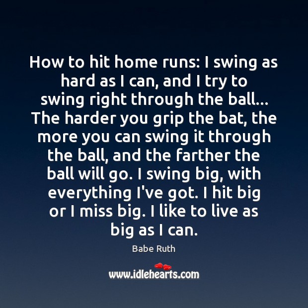 How to hit home runs: I swing as hard as I can, Babe Ruth Picture Quote