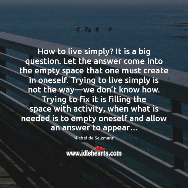 How to live simply? It is a big question. Let the answer Michel de Salzmann Picture Quote