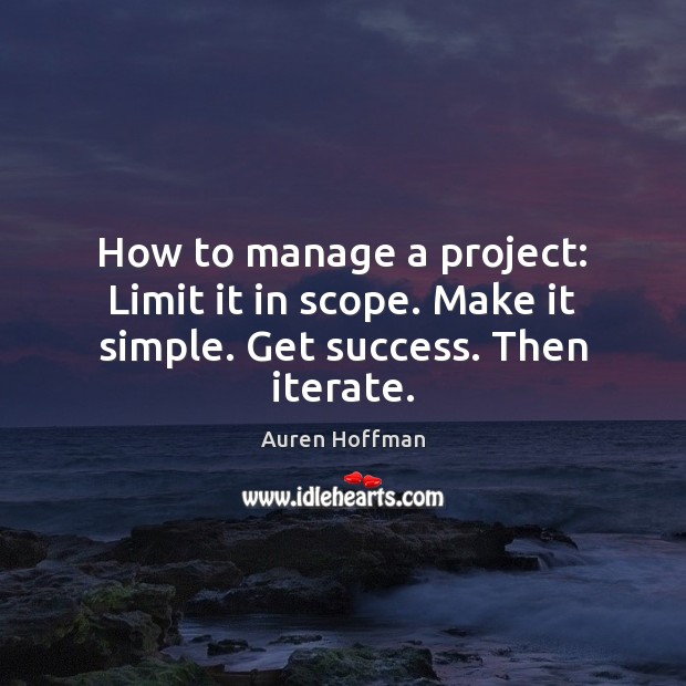 How to manage a project: Limit it in scope. Make it simple. Get success. Then iterate. Image