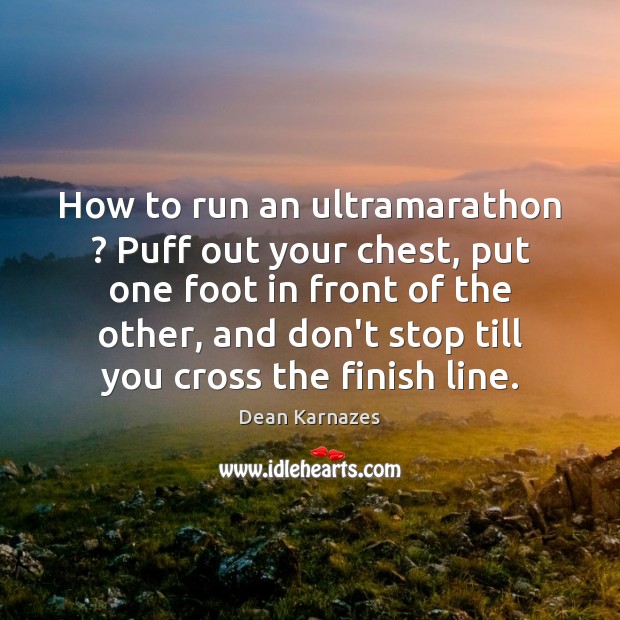 How to run an ultramarathon ? Puff out your chest, put one foot Dean Karnazes Picture Quote