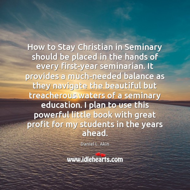 How to Stay Christian in Seminary should be placed in the hands Daniel L. Akin Picture Quote