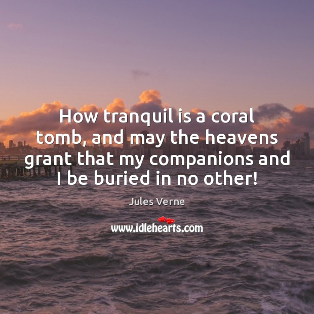 How tranquil is a coral tomb, and may the heavens grant that Jules Verne Picture Quote
