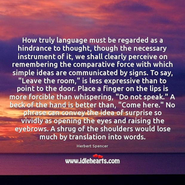 How truly language must be regarded as a hindrance to thought, though Herbert Spencer Picture Quote