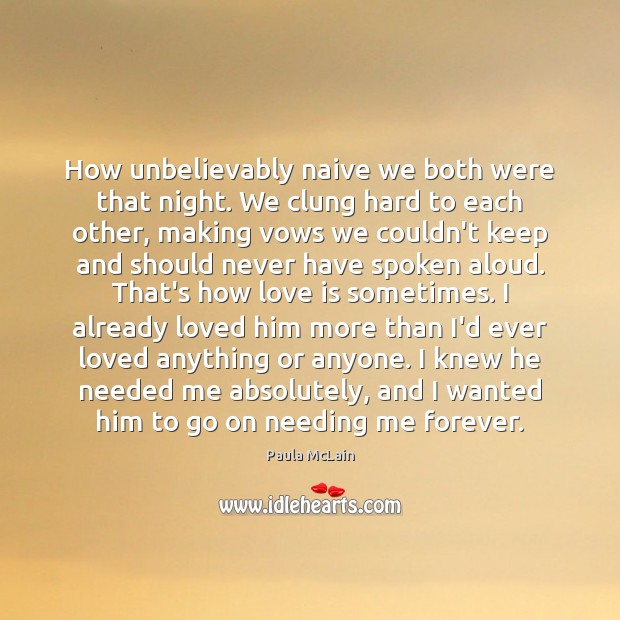 How unbelievably naive we both were that night. We clung hard to Love Is Quotes Image
