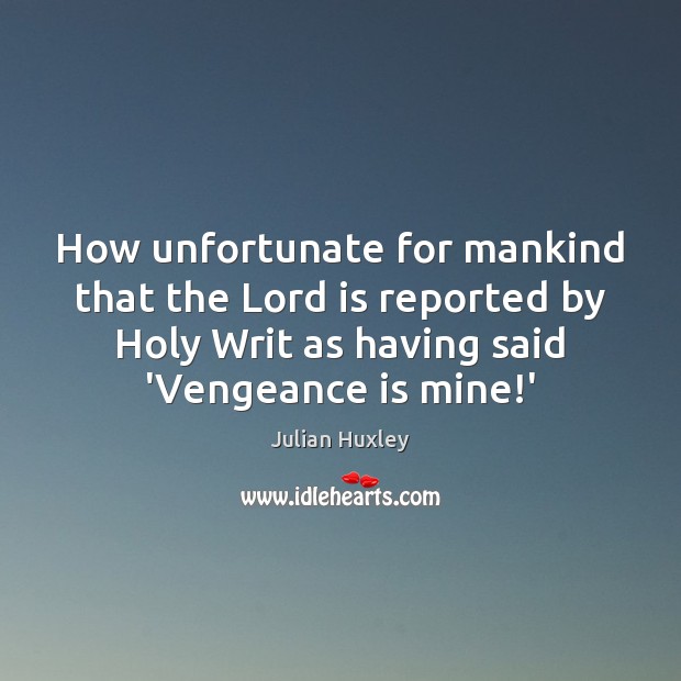 How unfortunate for mankind that the Lord is reported by Holy Writ Image