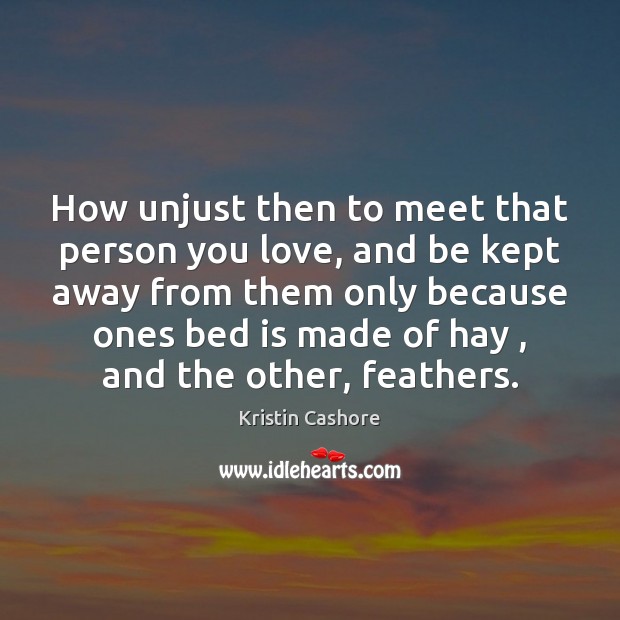 How unjust then to meet that person you love, and be kept Kristin Cashore Picture Quote
