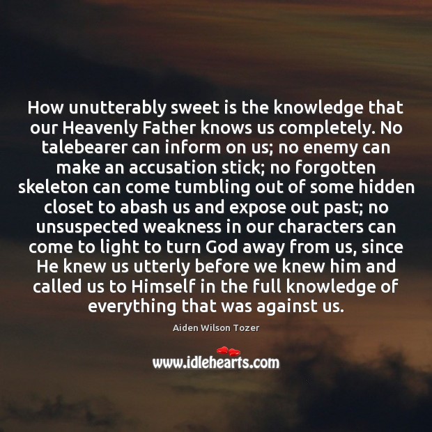How unutterably sweet is the knowledge that our Heavenly Father knows us 