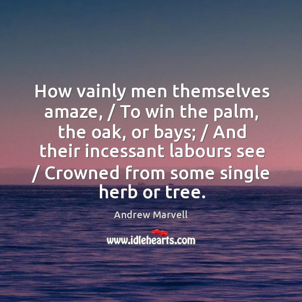 How vainly men themselves amaze, / To win the palm, the oak, or Andrew Marvell Picture Quote