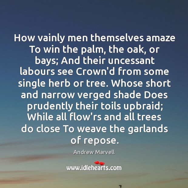 How vainly men themselves amaze To win the palm, the oak, or Andrew Marvell Picture Quote