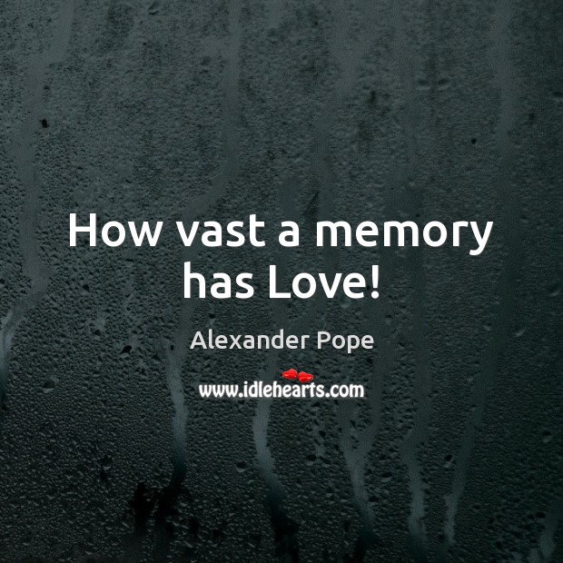 How vast a memory has Love! Image