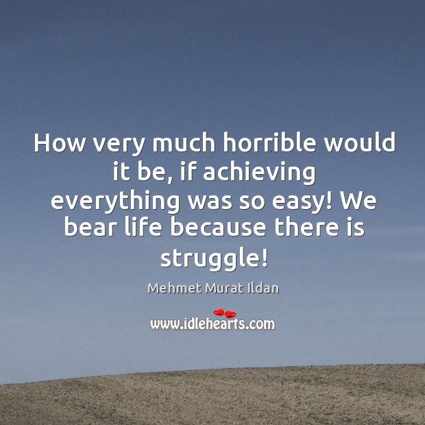 How very much horrible would it be, if achieving everything was so Mehmet Murat Ildan Picture Quote