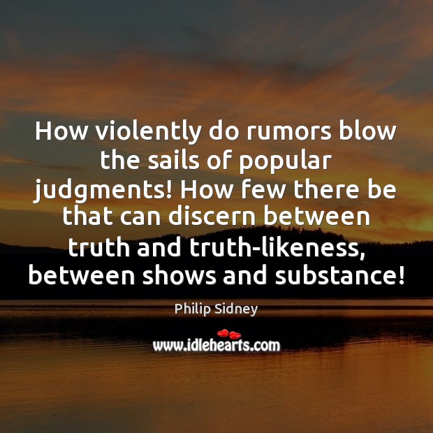 How violently do rumors blow the sails of popular judgments! How few Philip Sidney Picture Quote