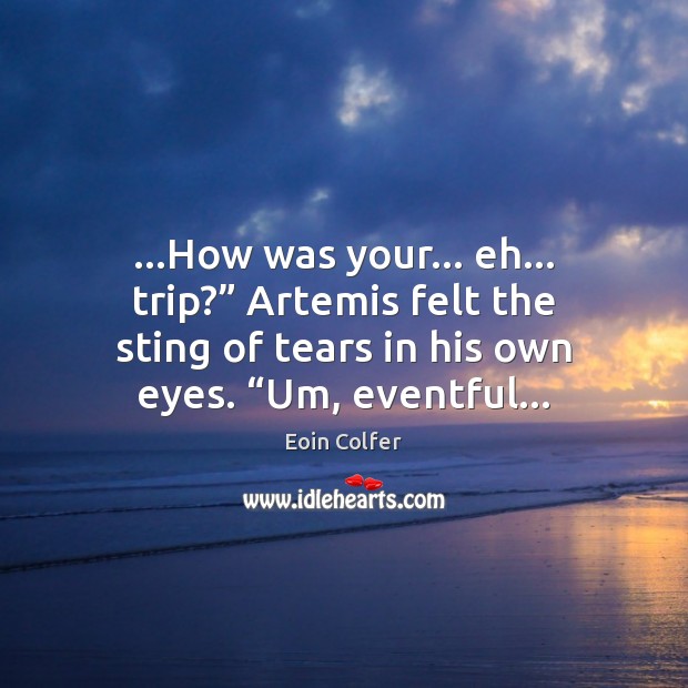 …How was your… eh… trip?” Artemis felt the sting of tears in Eoin Colfer Picture Quote