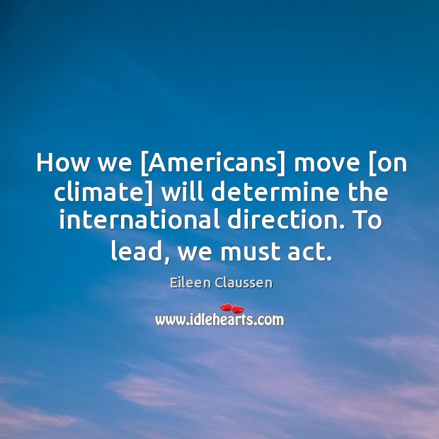 How we [Americans] move [on climate] will determine the international direction. To Image