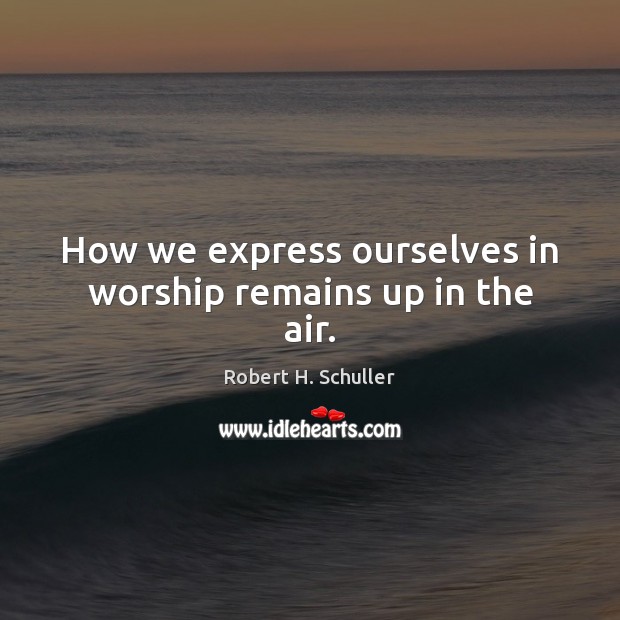 How we express ourselves in worship remains up in the air. Image