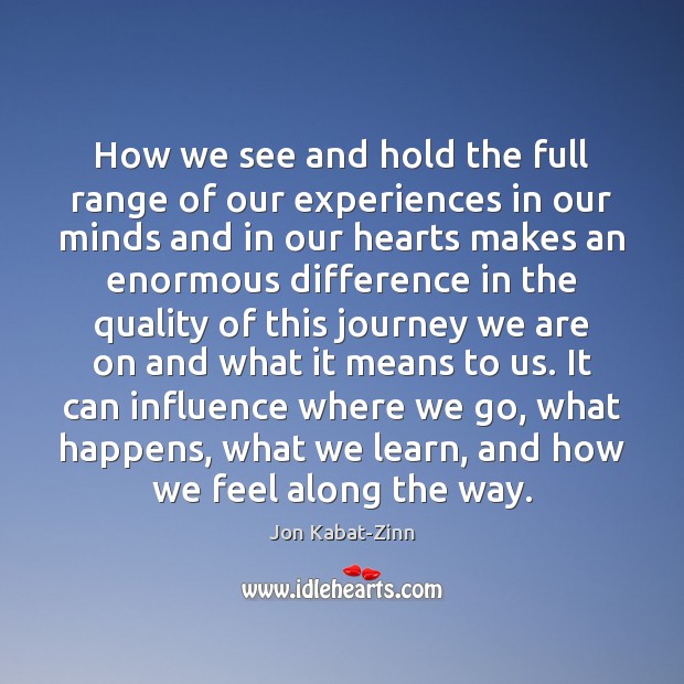 How we see and hold the full range of our experiences in Jon Kabat-Zinn Picture Quote