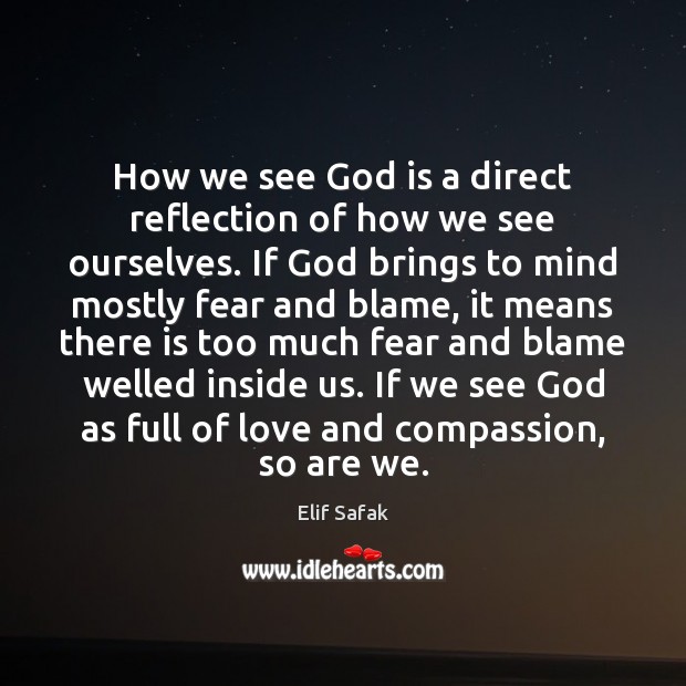 How we see God is a direct reflection of how we see Elif Safak Picture Quote