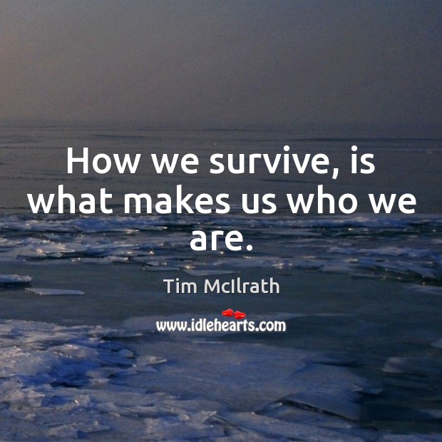 How we survive, is what makes us who we are. Tim McIlrath Picture Quote