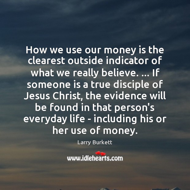 How we use our money is the clearest outside indicator of what Larry Burkett Picture Quote