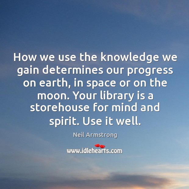 How we use the knowledge we gain determines our progress on earth, Neil Armstrong Picture Quote