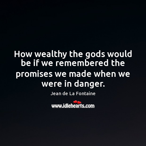 How wealthy the Gods would be if we remembered the promises we Jean de La Fontaine Picture Quote