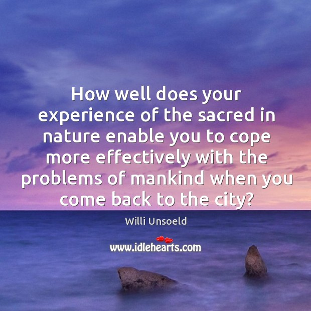 How well does your experience of the sacred in nature enable you Willi Unsoeld Picture Quote