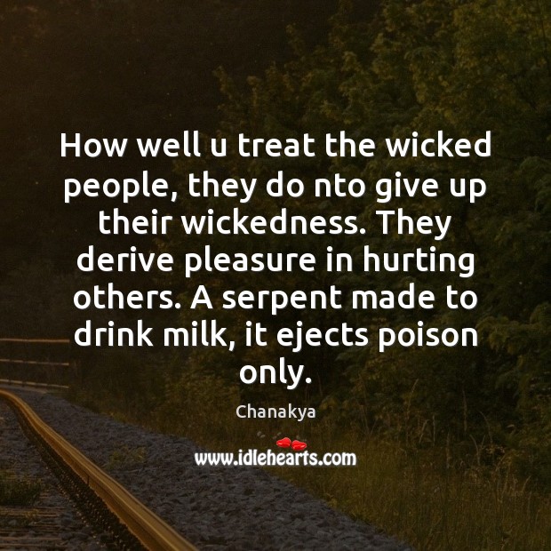 How well u treat the wicked people, they do nto give up Chanakya Picture Quote