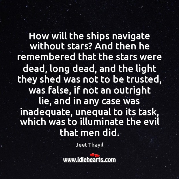 How will the ships navigate without stars? And then he remembered that Jeet Thayil Picture Quote