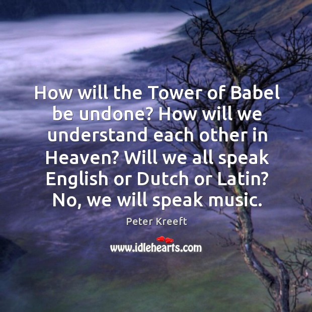 How will the Tower of Babel be undone? How will we understand Peter Kreeft Picture Quote